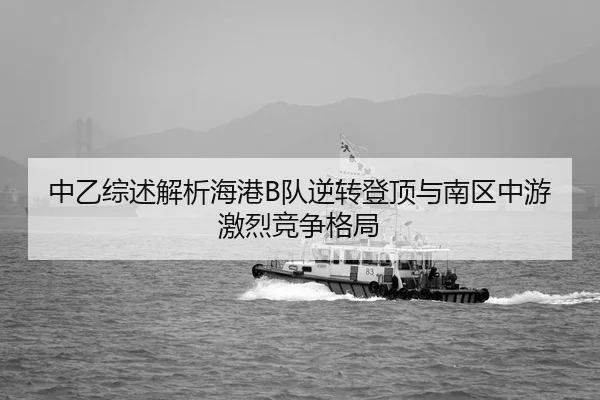 中乙综述解析海港B队逆转登顶与南区中游激烈竞争格局